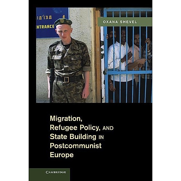 Migration, Refugee Policy, and State Building in Postcommunist Europe, Oxana Shevel