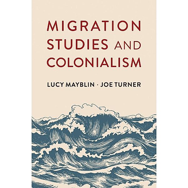 Migration Studies and Colonialism, Lucy Mayblin, Joe Turner