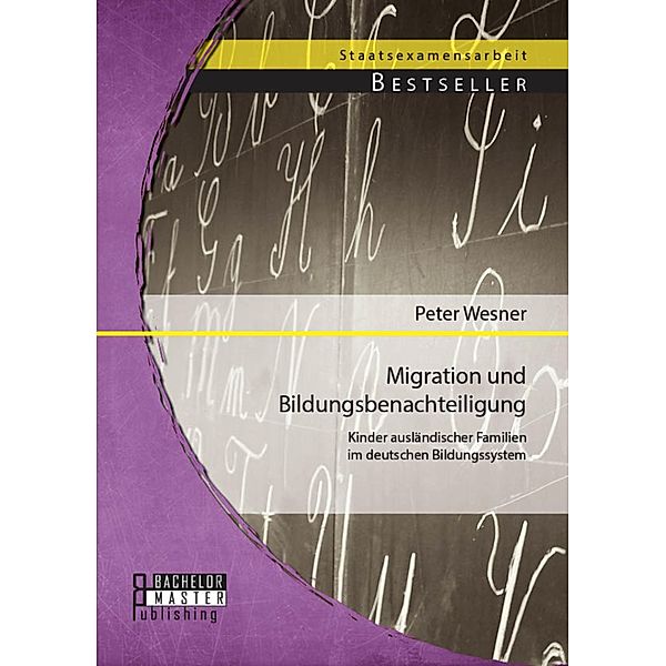 Migration und Bildungsbenachteiligung: Kinder ausländischer Familien im deutschen Bildungssystem, Peter Wesner