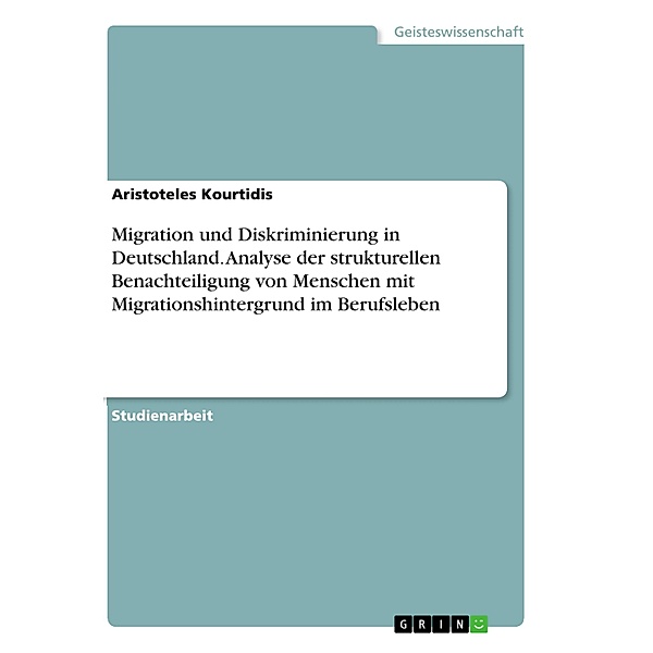 Migration und Diskriminierung in Deutschland. Analyse der strukturellen Benachteiligung von Menschen mit Migrationshinte, Aristoteles Kourtidis