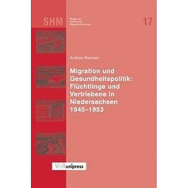 Migration und Gesundheitspolitik: Flüchtlinge und Vertriebene in Niedersachsen 1945-1953, Andrea Riecken