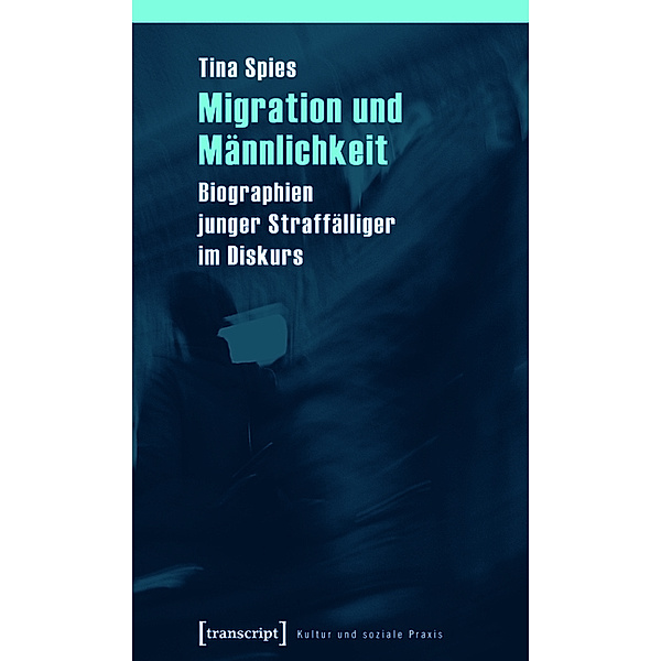 Migration und Männlichkeit / Kultur und soziale Praxis, Tina Spies