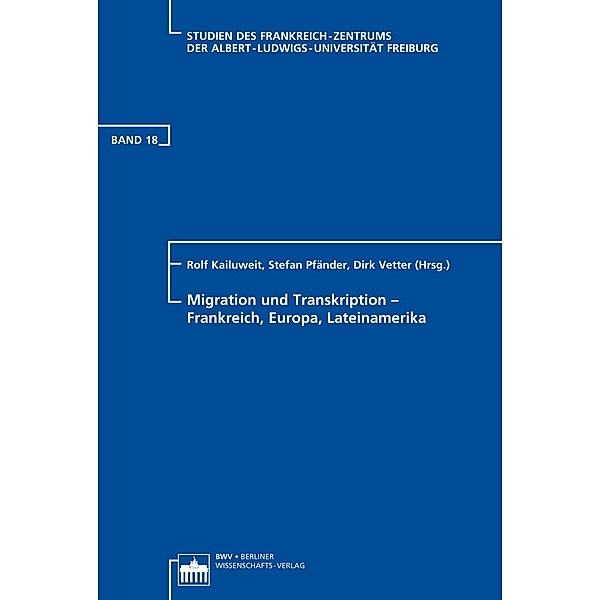 Migration und Transkription - Frankreich, Europa, Lateinamerika, Rolf Kailuweit, Stefan Pfänder, Dirk Vetter