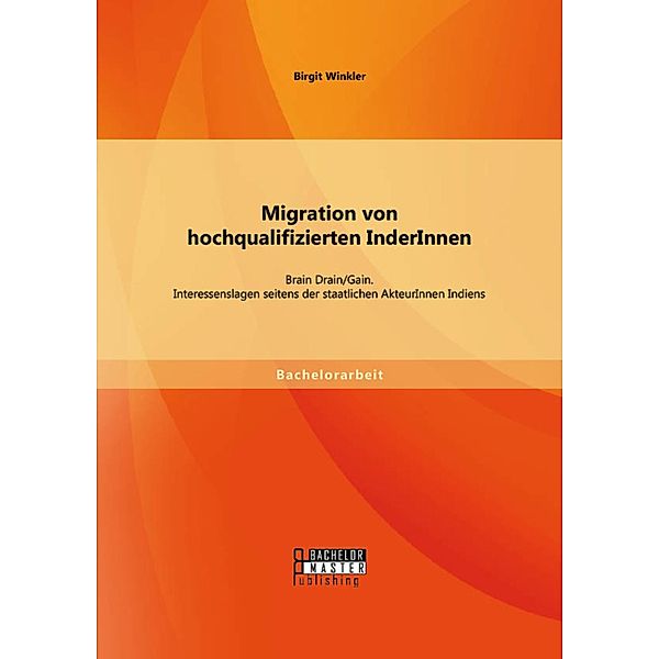 Migration von hochqualifizierten InderInnen: Brain Drain/Gain. Interessenslagen seitens der staatlichen AkteurInnen Indiens, Birgit Winkler