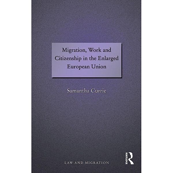 Migration, Work and Citizenship in the Enlarged European Union, Samantha Currie