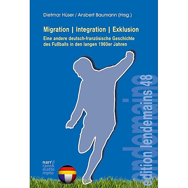 Migration|Integration|Exklusion - Eine andere deutsch-französische Geschichte des Fußballs / edition lendemains Bd.48