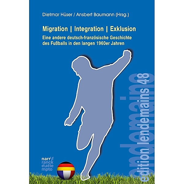 Migration|Integration|Exklusion - Eine andere deutsch-französische Geschichte des Fussballs / edition lendemains Bd.48