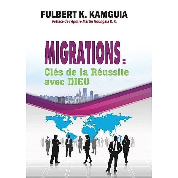 Migrations: Clés de la réussite avec DIEU, Fulbert Kamguia Kamgang