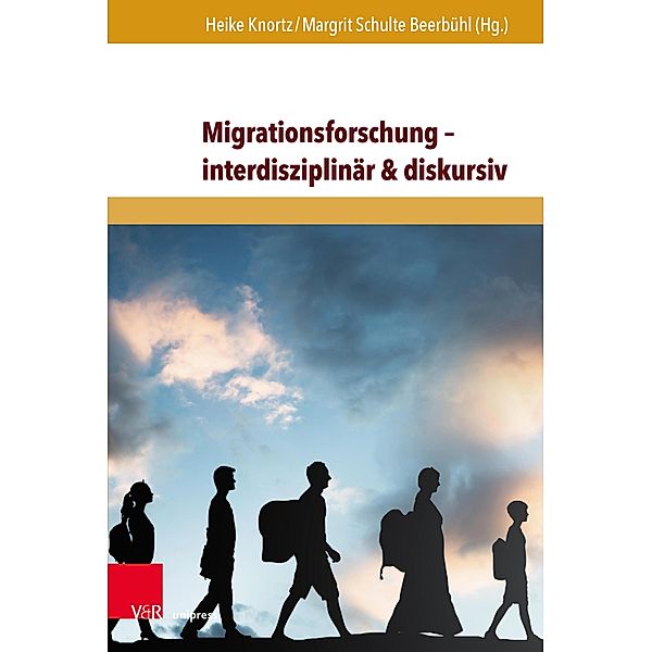 Migrationsforschung - interdisziplinär & diskursiv / Migration in Wirtschaft, Geschichte & Gesellschaft
