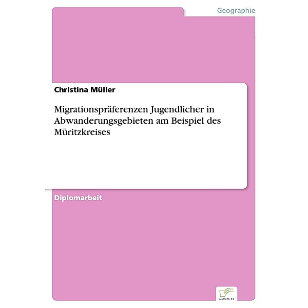 Migrationspräferenzen Jugendlicher in Abwanderungsgebieten am Beispiel des Müritzkreises, Christina Müller