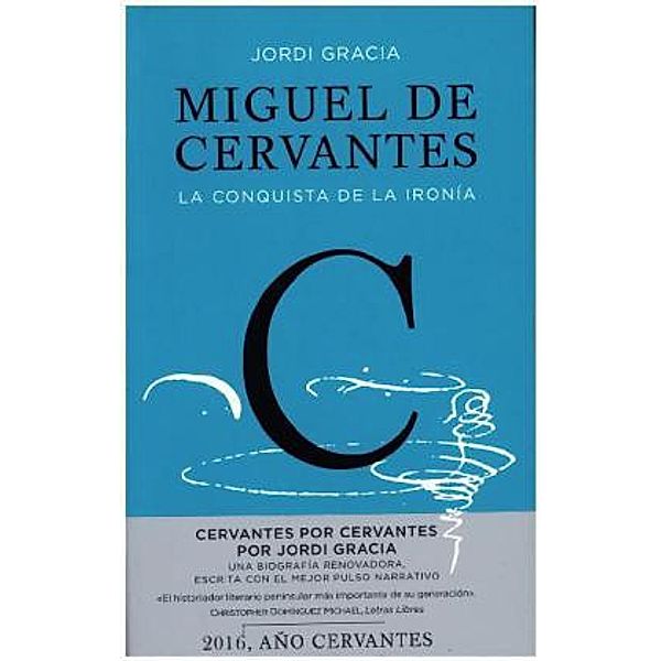 Miguel De Cervantes: La Conquista De La Ironia, Jordi Gracia