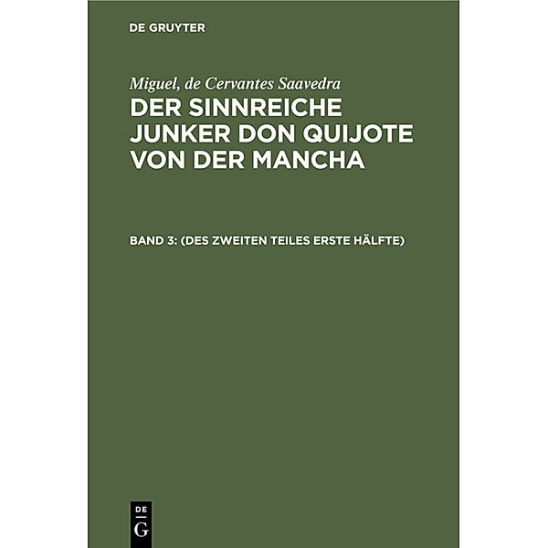 Miguel, de Cervantes Saavedra: Der sinnreiche Junker Don Quijote von der Mancha / Band 3 / (Des zweiten Teiles erste Hälfte), Miguel, de Cervantes Saavedra