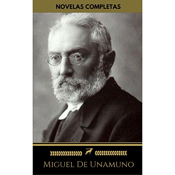 Miguel De Unamuno: Novelas Completas (Golden Deer Classics): Niebla, Abel Sánchez, Rosario de sonetos líricos, La tía Tula..., Miguel de Unamuno