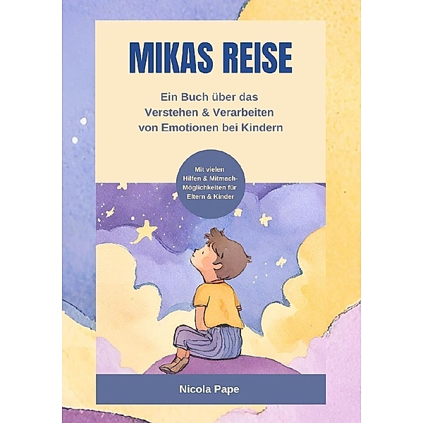 Mikas Reise - Ein psychologisches Kinderbuch über das Verstehen und Verarbeiten von Emotionen mit Hintergrundwissen für Eltern & Bezugspersonen, Nicola Pape