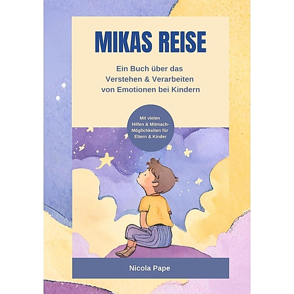 Mikas Reise - Ein psychologisches Kinderbuch über das Verstehen und Verarbeiten von Emotionen mit Hintergrundwissen für Eltern & Bezugspersonen, Nicola Pape