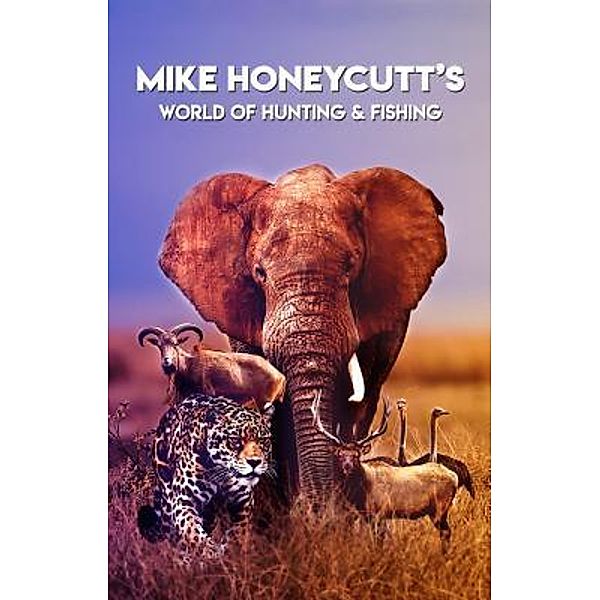 Mike Honeycutt's World of Hunting and Fishing / ReadersMagnet LLC, Mike Honeycutt