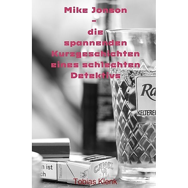 Mike Jonson - die spannenden Kurzgeschichten eines schlechten Detektivs / Mike Jonson, Tobias Klenk