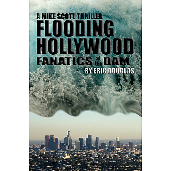 Mike Scott thriller series: Flooding Hollywood: Fanatics at the Dam, Eric Douglas