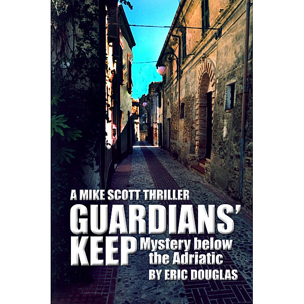 Mike Scott thriller series: Guardians' Keep: Mystery below the Adriactic, Eric Douglas