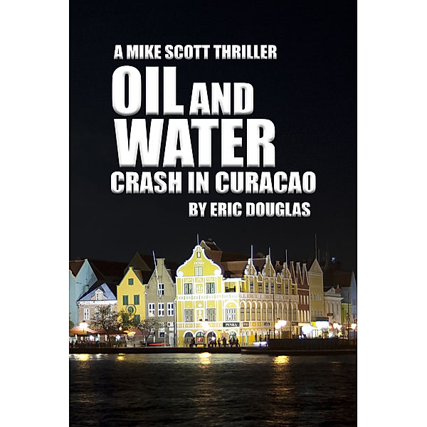 Mike Scott thriller series: Oil and Water: Crash in Curacao, Eric Douglas