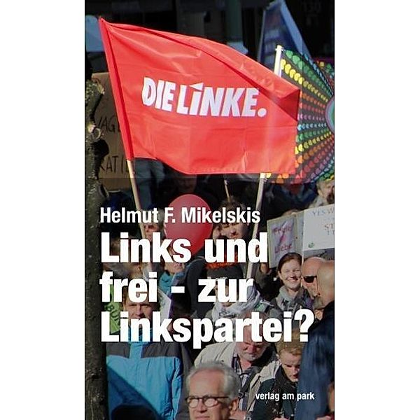 Mikelskis, H: Links und frei - zur Linkspartei, Helmut F. Mikelskis