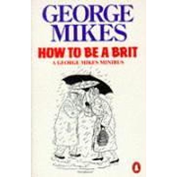 Mikes, G: How to be a Brit, George Mikes