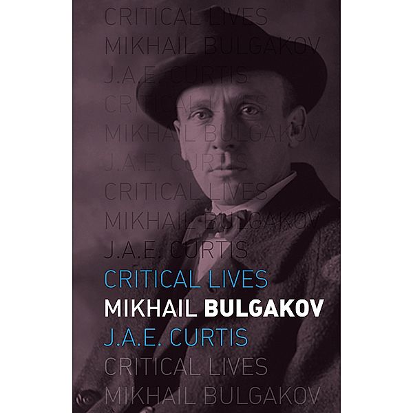 Mikhail Bulgakov / Critical Lives, Curtis J. A. E. Curtis