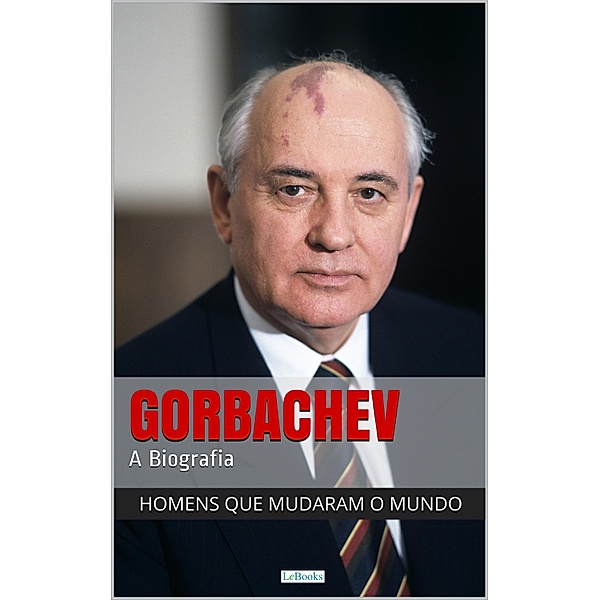 Mikhail Gorbachev - A Biografia / Homens que mudaram o mundo, Edições Lebooks