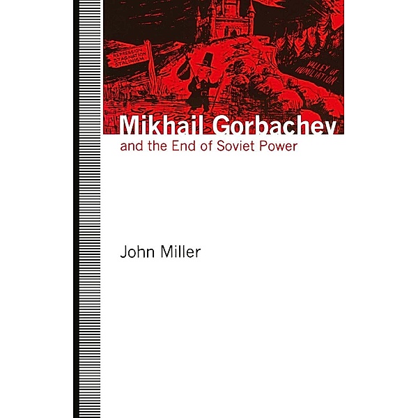 Mikhail Gorbachev and the End of Soviet Power, John Miller
