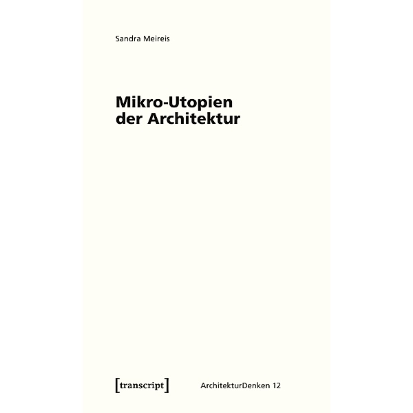 Mikro-Utopien der Architektur / ArchitekturDenken Bd.12, Sandra Meireis