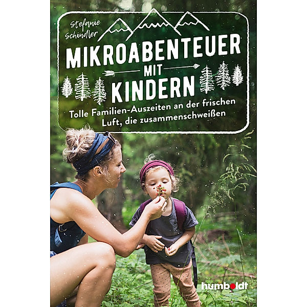 Mikroabenteuer mit Kindern. Tolle Familien-Auszeiten an der frischen Luft, die zusammenschweissen, Stefanie Schindler