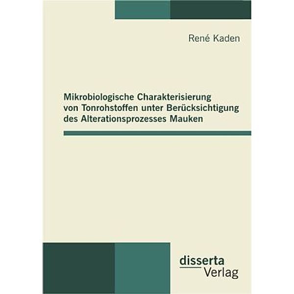 Mikrobiologische Charakterisierung von Tonrohstoffen unter Berücksichtigung des Alterationsprozesses Mauken, René Kaden