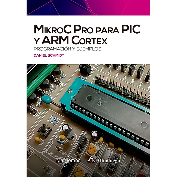 MikroC Pro para PIC y ARM Cortex: programación y ejemplos, Daniel Schmidt