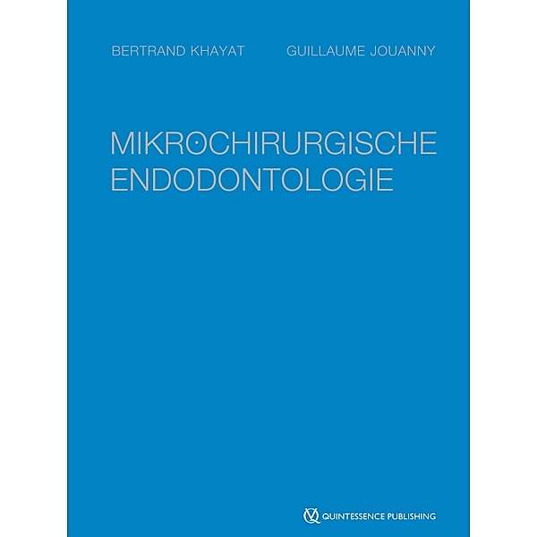 Mikrochirurgische Endodontologie, Bertrand Khayat, Guillaume Jouanny