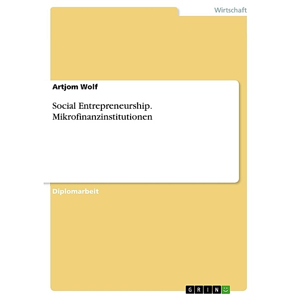 Mikrofinanzinstitutionen als Beispiel für erfolgreiches Social Entrepreneurship, Artjom Wolf