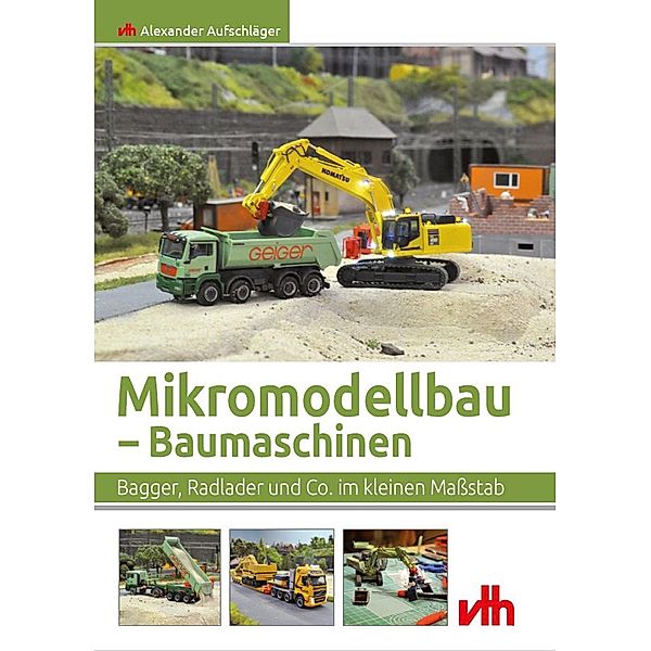 Mikromodellbau - Baumaschinen, Alexander Aufschläger