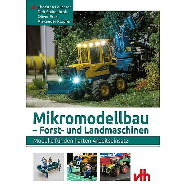 Mikromodellbau - Forst- und Landmaschinen, Thorsten Feuchter, Alexander Klöpfer, Oliver Prax, Dirk Stukenbrok