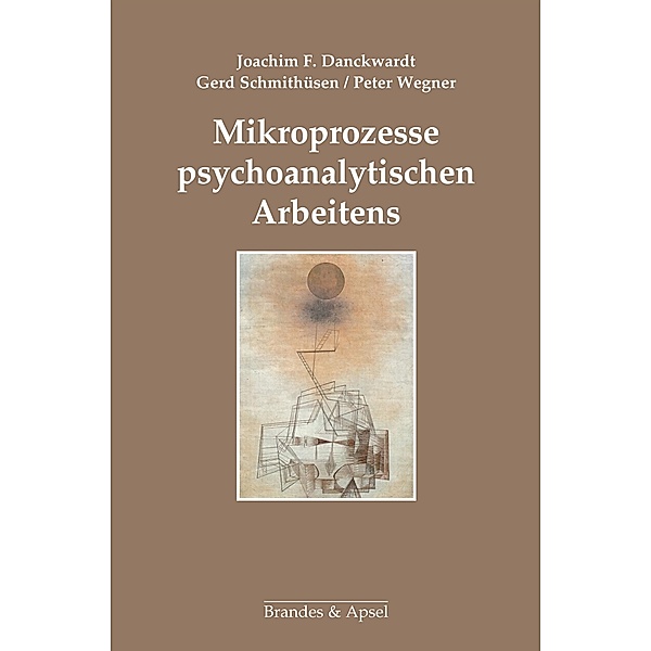 Mikroprozesse psychoanalytischen Arbeitens, Joachim F. Danckwardt, Gerd Schmithüsen, Peter Wegner