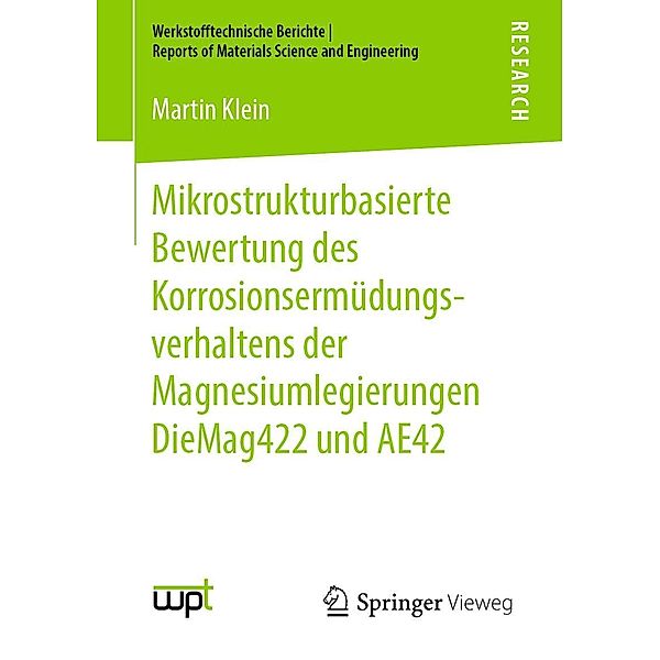 Mikrostrukturbasierte Bewertung des Korrosionsermüdungsverhaltens der Magnesiumlegierungen DieMag422 und AE42 / Werkstofftechnische Berichte ¦ Reports of Materials Science and Engineering, Martin Klein