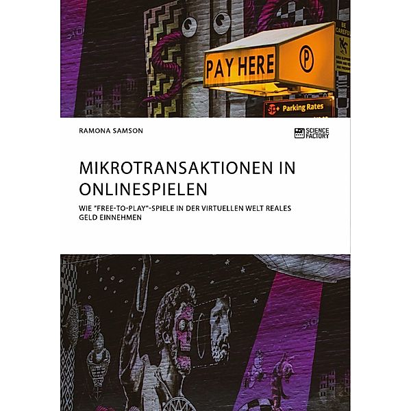 Mikrotransaktionen in Onlinespielen. Wie Free-to-Play-Spiele in der virtuellen Welt reales Geld einnehmen, Ramona Samson