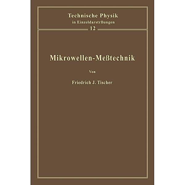 Mikrowellen-Meßtechnik / Technische Physik in Einzeldarstellungen Bd.12, F. J. Tischer