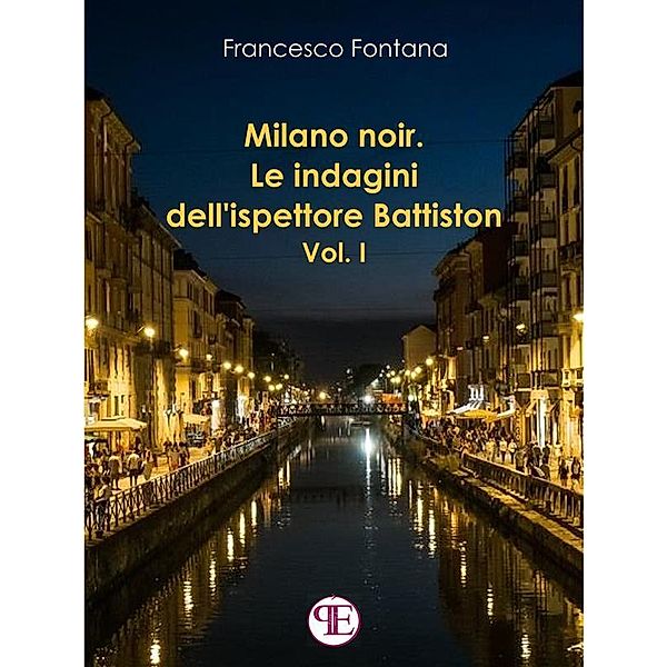 Milano noir. Le indagini dell'ispettore Battiston (Vol. I) / Le indagini dell'ispettore Battiston Bd.1, Francesco Fontana