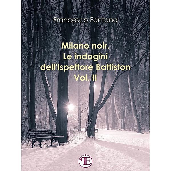 Milano noir. Le indagini dell'ispettore Battiston (Vol. II): Sempre a Milano, sempre nei favolosi anni '70 / Le indagini dell'ispettore Battiston Bd.2, Francesco Fontana