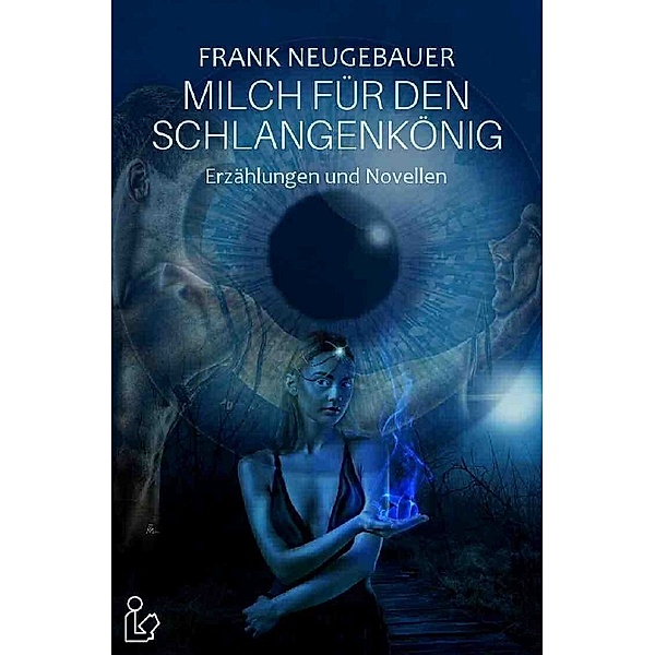 MILCH FÜR DEN SCHLANGENKÖNIG, Frank Neugebauer