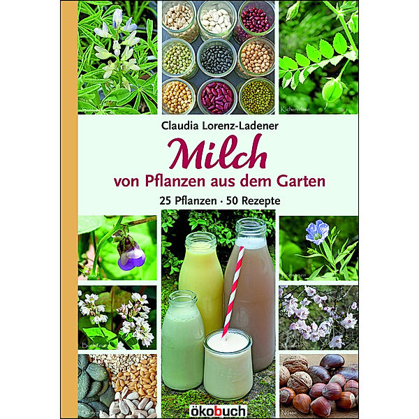 Milch von Pflanzen aus dem Garten, Claudia Lorenz-Ladener