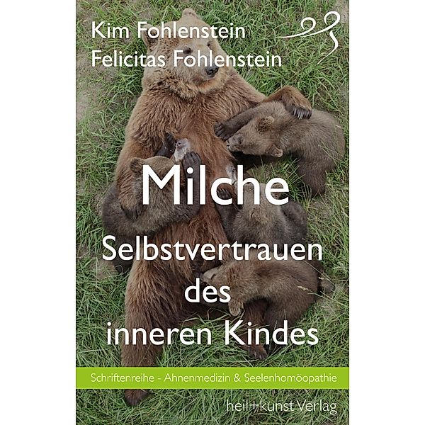 Milche - Selbstvertrauen des inneren Kindes / Schriftenreihe - Ahnenmedizin und Seelenhomöopathie Bd.6, Kim Fohlenstein, Felicitas Fohlenstein