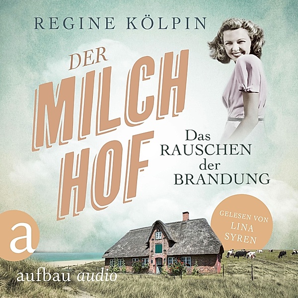 Milchhof-Saga - 1 - Der Milchhof - Das Rauschen der Brandung, Regine Kölpin