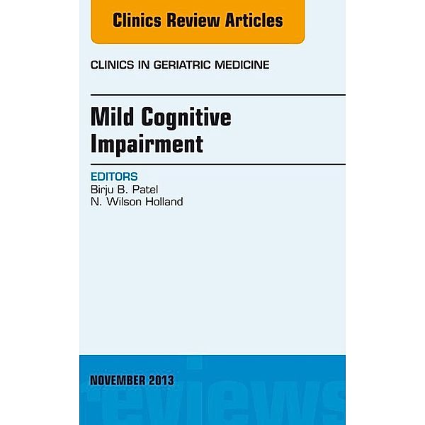 Mild Cognitive Impairment, An Issue of Clinics in Geriatric Medicine, Birju Patel, Jr. N. Wilson Holland