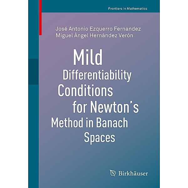 Mild Differentiability Conditions for Newton's Method in Banach Spaces / Frontiers in Mathematics, José Antonio Ezquerro Fernandez, Miguel Ángel Hernández Verón