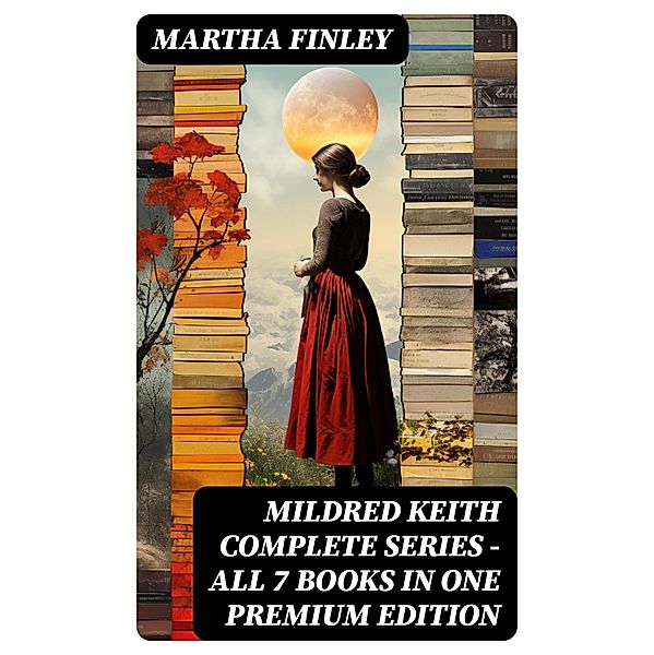 MILDRED KEITH Complete Series - All 7 Books in One Premium Edition, Martha Finley